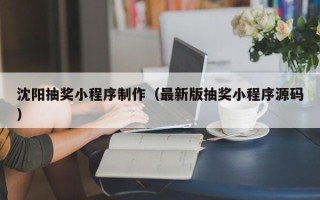 瑞安沈阳抽奖小程序制作（最新版抽奖小程序源码）